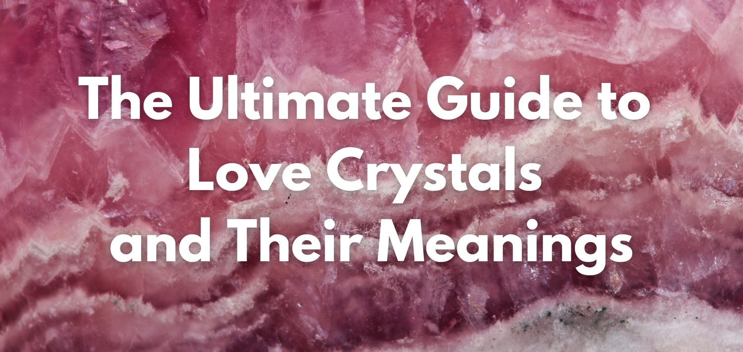 The Ultimate Guide to Love Crystals and Their Meanings