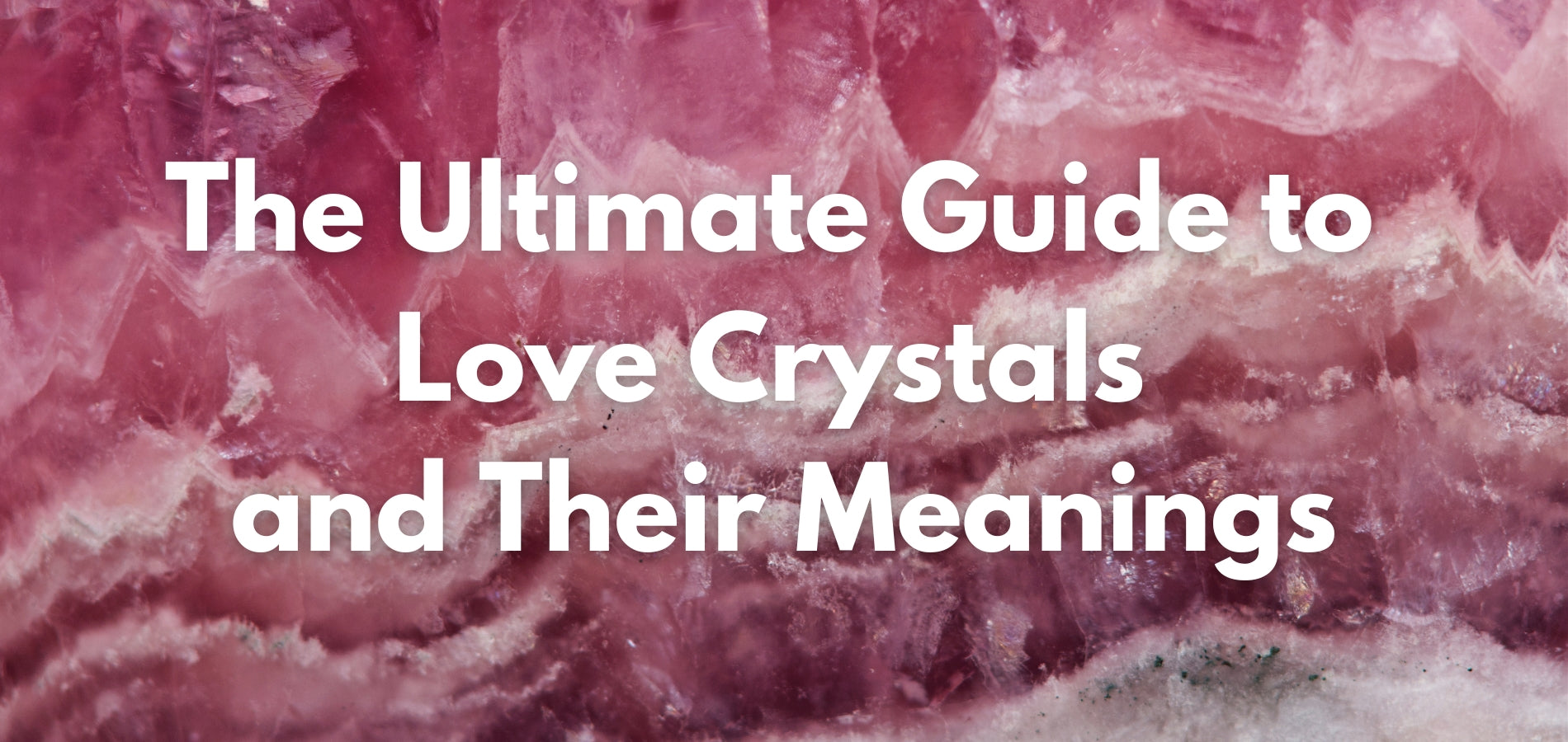 The Ultimate Guide to Love Crystals and Their Meanings